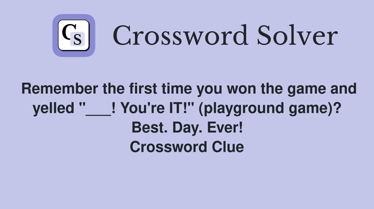 Remember the first time you won the game and yelled "___! You're IT